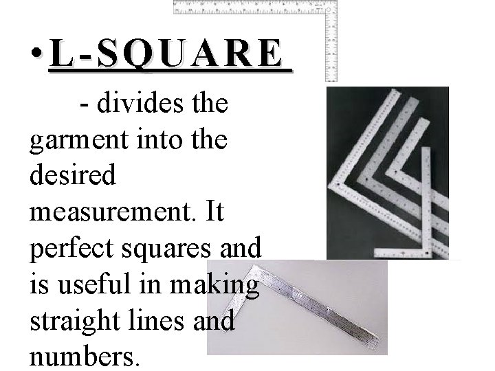  • L-SQUARE - divides the garment into the desired measurement. It perfect squares