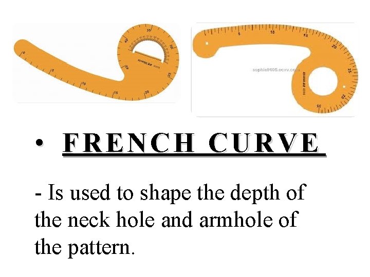  • FRENCH CURVE - Is used to shape the depth of the neck