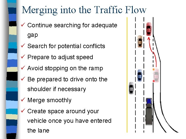 Merging into the Traffic Flow ü Continue searching for adequate gap ü Search for Merging into the Traffic Flow ü Continue searching for adequate gap ü Search for