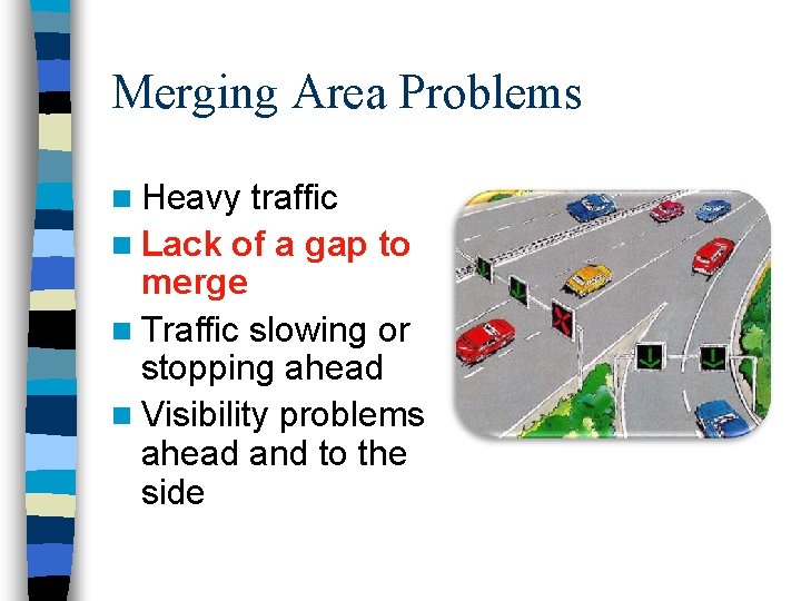 Merging Area Problems n Heavy traffic n Lack of a gap to merge n Merging Area Problems n Heavy traffic n Lack of a gap to merge n