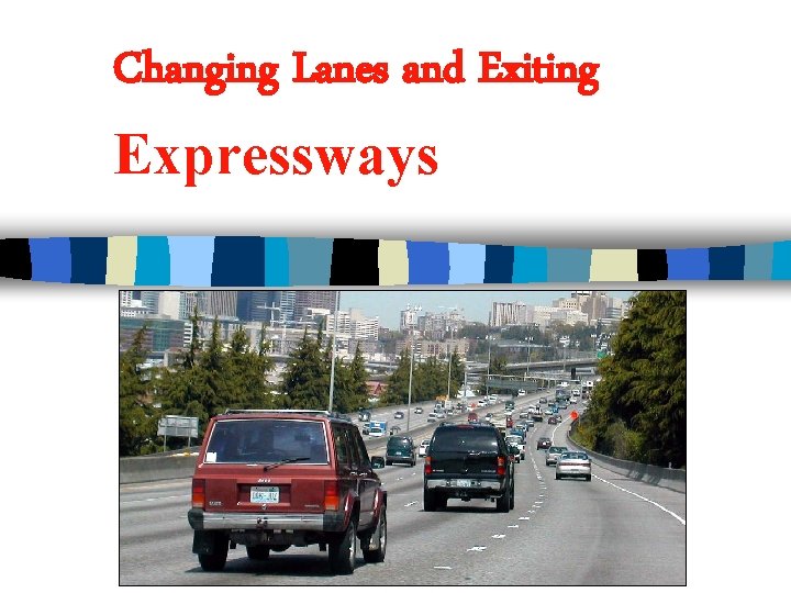 Changing Lanes and Exiting Expressways Changing Lanes and Exiting Expressways