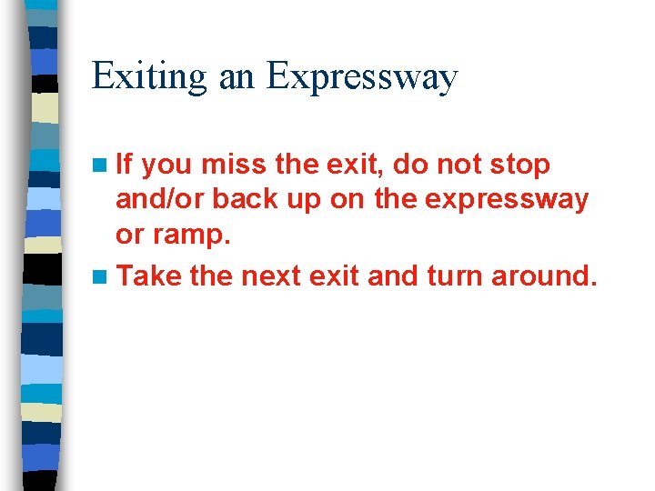 Exiting an Expressway n If you miss the exit, do not stop and/or back Exiting an Expressway n If you miss the exit, do not stop and/or back