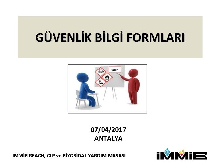 GÜVENLİK BİLGİ FORMLARI 07/04/2017 ANTALYA İMMİB REACH, CLP ve BİYOSİDAL YARDIM MASASI 