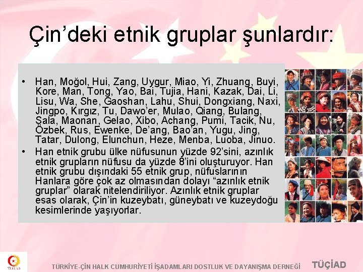 Çin’deki etnik gruplar şunlardır: • Han, Moğol, Hui, Zang, Uygur, Miao, Yi, Zhuang, Buyi,