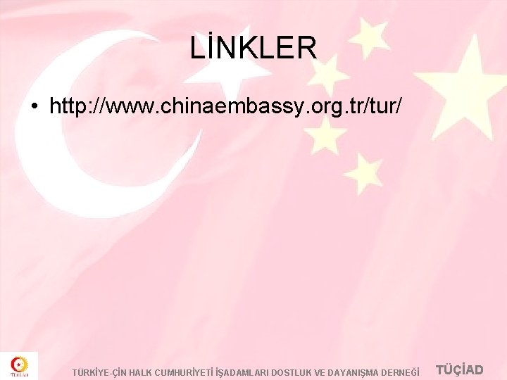 LİNKLER • http: //www. chinaembassy. org. tr/tur/ TÜRKİYE-ÇİN HALK CUMHURİYETİ İŞADAMLARI DOSTLUK VE DAYANIŞMA