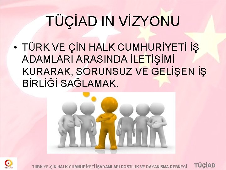 TÜÇİAD IN VİZYONU • TÜRK VE ÇİN HALK CUMHURİYETİ İŞ ADAMLARI ARASINDA İLETİŞİMİ KURARAK,