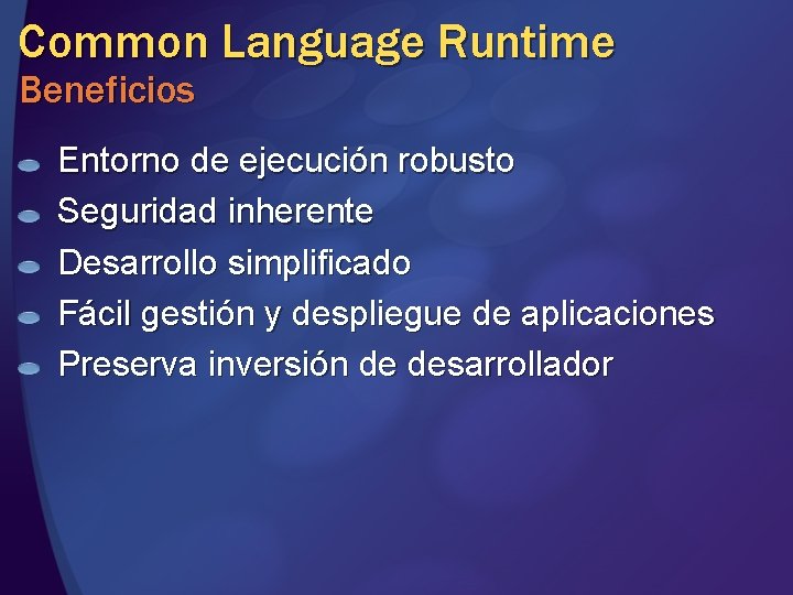 Common Language Runtime Beneficios Entorno de ejecución robusto Seguridad inherente Desarrollo simplificado Fácil gestión Common Language Runtime Beneficios Entorno de ejecución robusto Seguridad inherente Desarrollo simplificado Fácil gestión