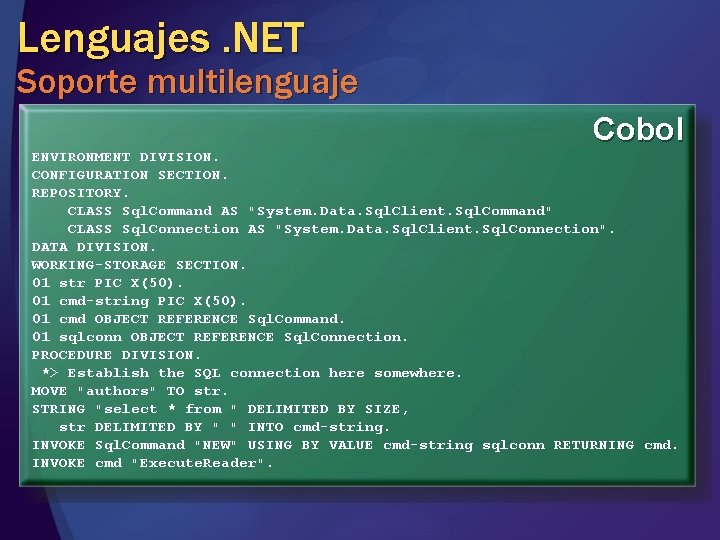 Lenguajes. NET Soporte multilenguaje Cobol ENVIRONMENT DIVISION. CONFIGURATION SECTION. REPOSITORY. CLASS Sql. Command AS Lenguajes. NET Soporte multilenguaje Cobol ENVIRONMENT DIVISION. CONFIGURATION SECTION. REPOSITORY. CLASS Sql. Command AS
