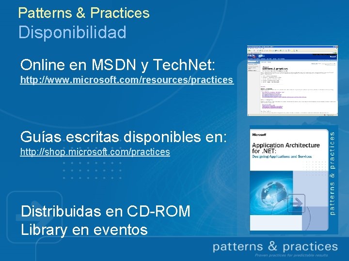 Patterns & Practices Disponibilidad Online en MSDN y Tech. Net: http: //www. microsoft. com/resources/practices Patterns & Practices Disponibilidad Online en MSDN y Tech. Net: http: //www. microsoft. com/resources/practices