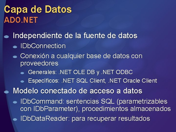 Capa de Datos ADO. NET Independiente de la fuente de datos IDb. Connection Conexión Capa de Datos ADO. NET Independiente de la fuente de datos IDb. Connection Conexión