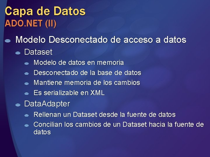 Capa de Datos ADO. NET (II) Modelo Desconectado de acceso a datos Dataset Modelo Capa de Datos ADO. NET (II) Modelo Desconectado de acceso a datos Dataset Modelo