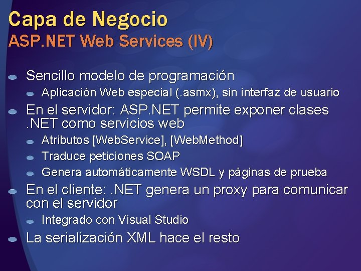 Capa de Negocio ASP. NET Web Services (IV) Sencillo modelo de programación Aplicación Web Capa de Negocio ASP. NET Web Services (IV) Sencillo modelo de programación Aplicación Web
