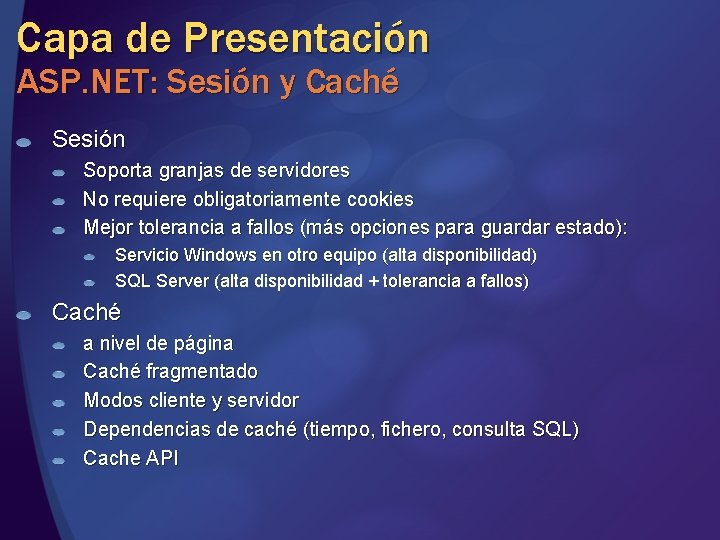 Capa de Presentación ASP. NET: Sesión y Caché Sesión Soporta granjas de servidores No Capa de Presentación ASP. NET: Sesión y Caché Sesión Soporta granjas de servidores No