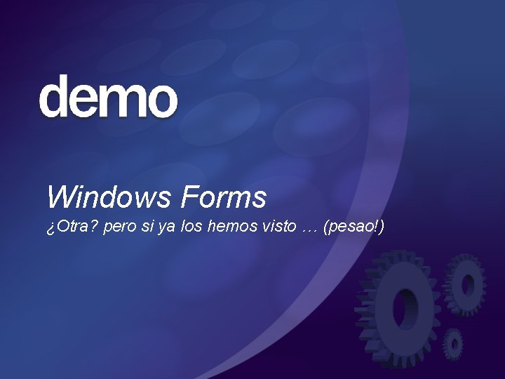 Windows Forms ¿Otra? pero si ya los hemos visto … (pesao!) Windows Forms ¿Otra? pero si ya los hemos visto … (pesao!)