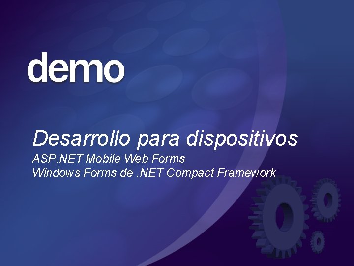 Desarrollo para dispositivos ASP. NET Mobile Web Forms Windows Forms de. NET Compact Framework Desarrollo para dispositivos ASP. NET Mobile Web Forms Windows Forms de. NET Compact Framework