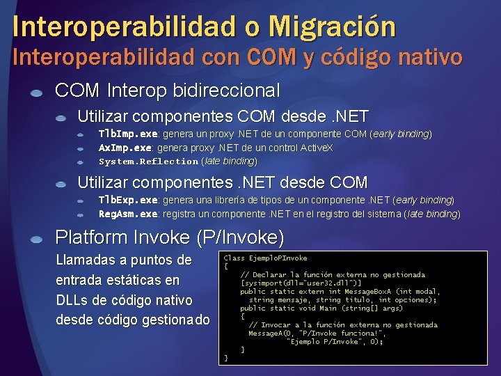 Interoperabilidad o Migración Interoperabilidad con COM y código nativo COM Interop bidireccional Utilizar componentes Interoperabilidad o Migración Interoperabilidad con COM y código nativo COM Interop bidireccional Utilizar componentes