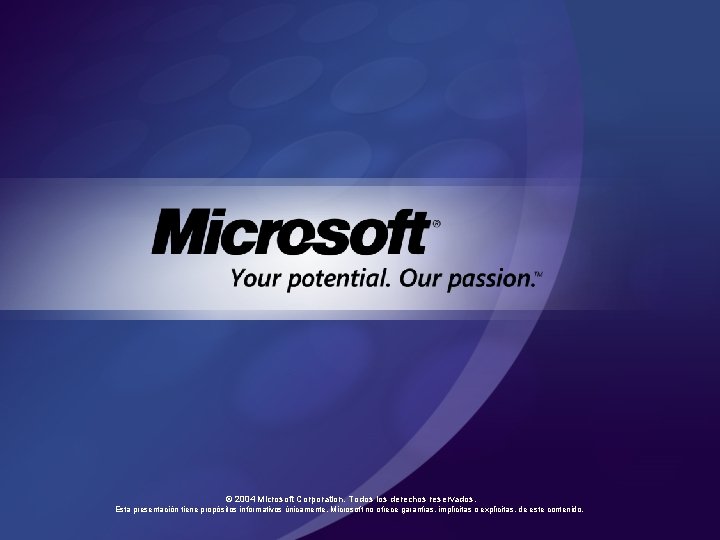 © 2004 Microsoft Corporation. Todos los derechos reservados. Esta presentación tiene propósitos informativos únicamente. © 2004 Microsoft Corporation. Todos los derechos reservados. Esta presentación tiene propósitos informativos únicamente.