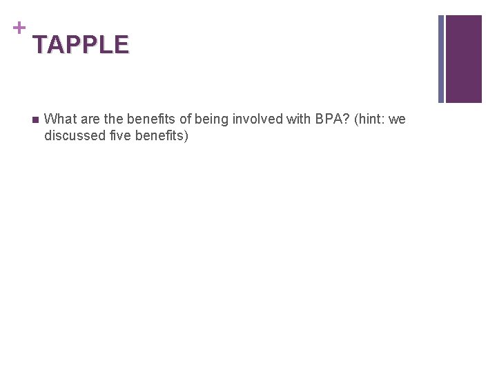 + TAPPLE n What are the benefits of being involved with BPA? (hint: we