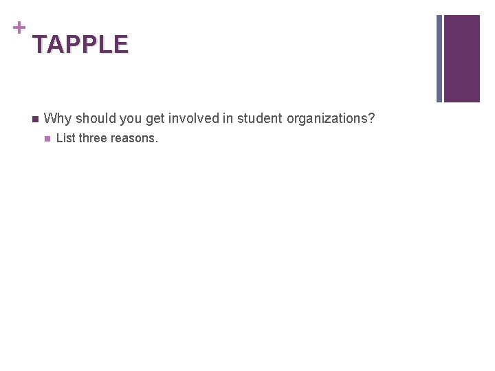 + TAPPLE n Why should you get involved in student organizations? n List three