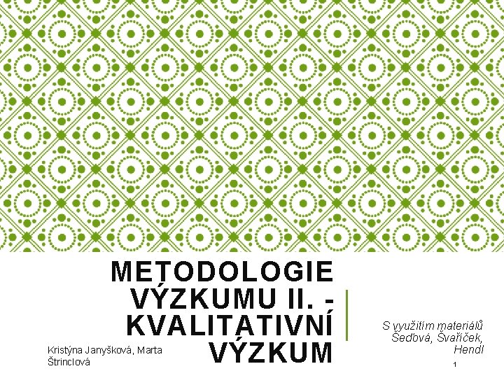 METODOLOGIE VÝZKUMU II. KVALITATIVNÍ VÝZKUM Kristýna Janyšková, Marta Štrinclová S využitím materiálů Šeďová, Švaříček, METODOLOGIE VÝZKUMU II. KVALITATIVNÍ VÝZKUM Kristýna Janyšková, Marta Štrinclová S využitím materiálů Šeďová, Švaříček,