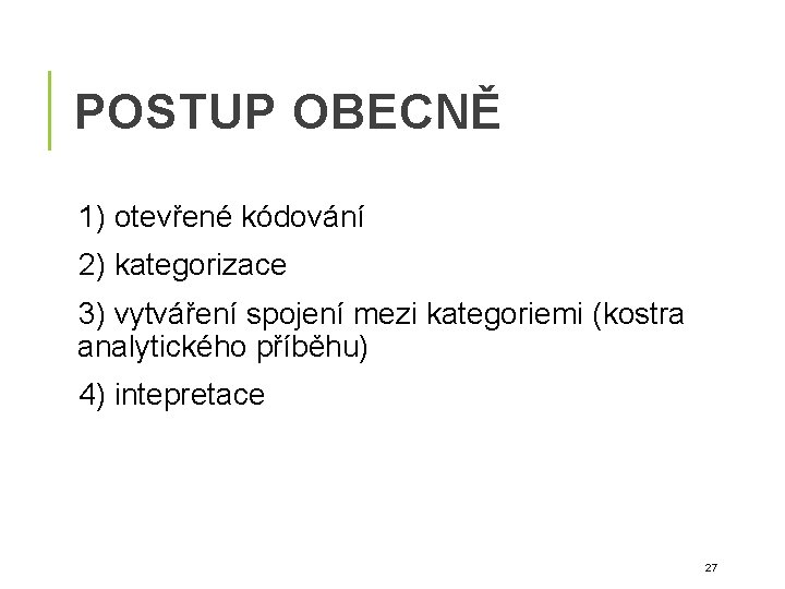 POSTUP OBECNĚ 1) otevřené kódování 2) kategorizace 3) vytváření spojení mezi kategoriemi (kostra analytického POSTUP OBECNĚ 1) otevřené kódování 2) kategorizace 3) vytváření spojení mezi kategoriemi (kostra analytického