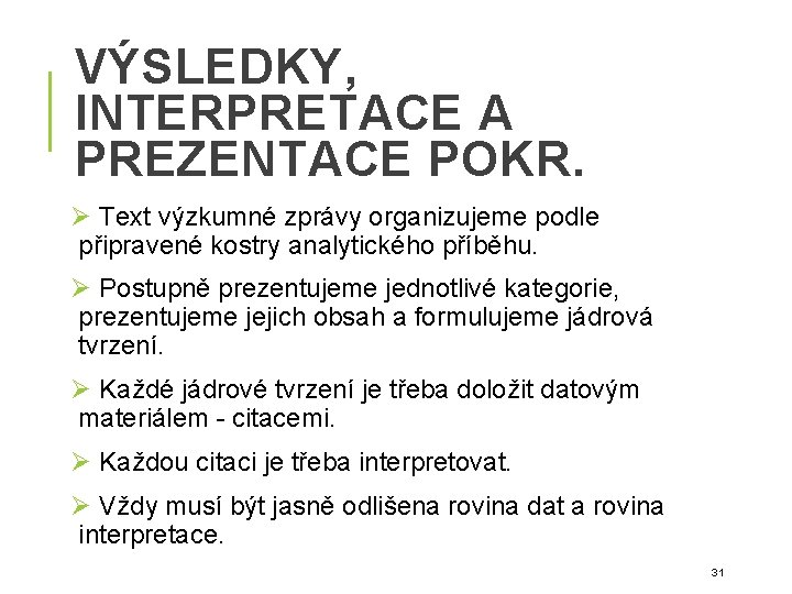 VÝSLEDKY, INTERPRETACE A PREZENTACE POKR. Ø Text výzkumné zprávy organizujeme podle připravené kostry analytického