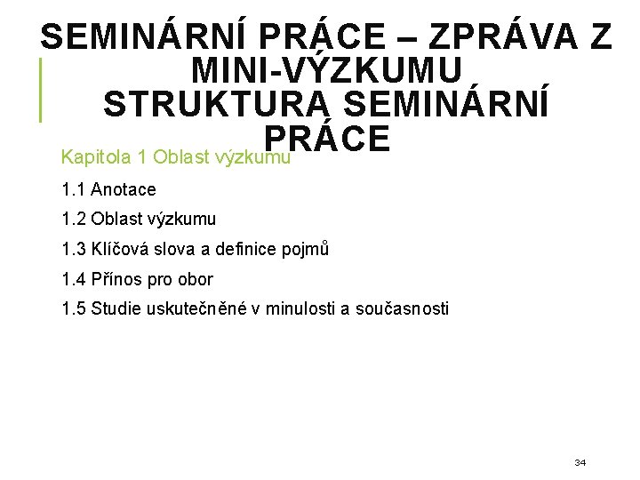 SEMINÁRNÍ PRÁCE – ZPRÁVA Z MINI-VÝZKUMU STRUKTURA SEMINÁRNÍ PRÁCE Kapitola 1 Oblast výzkumu 1. SEMINÁRNÍ PRÁCE – ZPRÁVA Z MINI-VÝZKUMU STRUKTURA SEMINÁRNÍ PRÁCE Kapitola 1 Oblast výzkumu 1.