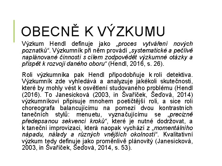 OBECNĚ K VÝZKUMU Výzkum Hendl definuje jako „proces vytváření nových poznatků“. Výzkumník při něm