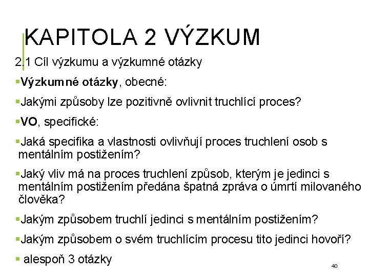 KAPITOLA 2 VÝZKUM 2. 1 Cíl výzkumu a výzkumné otázky §Výzkumné otázky, obecné: §Jakými