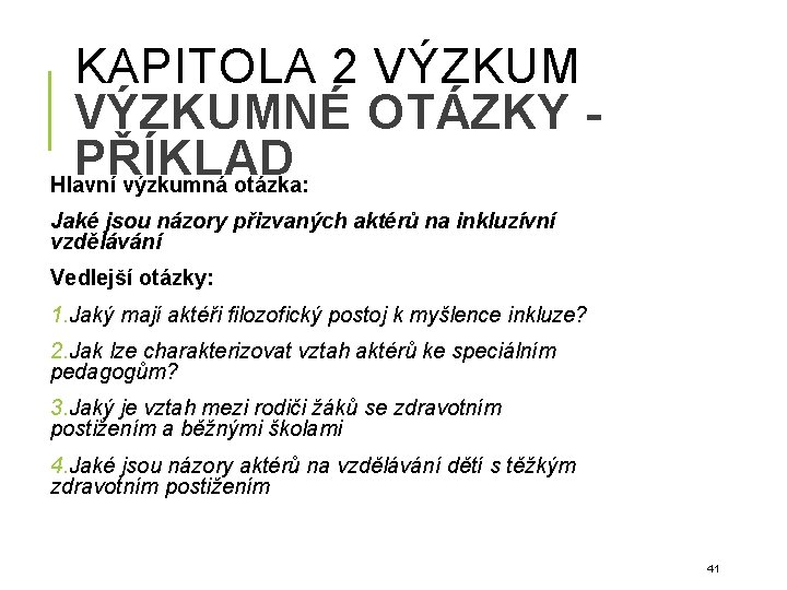 KAPITOLA 2 VÝZKUMNÉ OTÁZKY PŘÍKLAD Hlavní výzkumná otázka: Jaké jsou názory přizvaných aktérů na