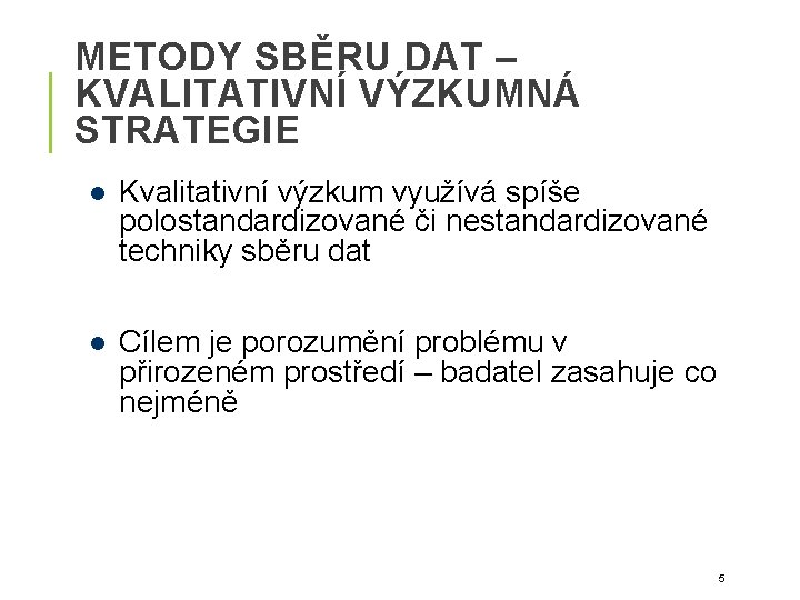 METODY SBĚRU DAT – KVALITATIVNÍ VÝZKUMNÁ STRATEGIE Kvalitativní výzkum využívá spíše polostandardizované či nestandardizované