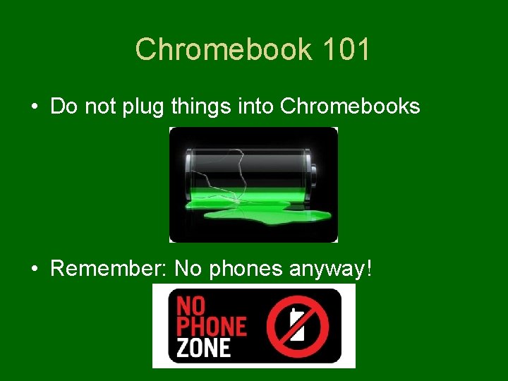 Chromebook 101 • Do not plug things into Chromebooks • Remember: No phones anyway!