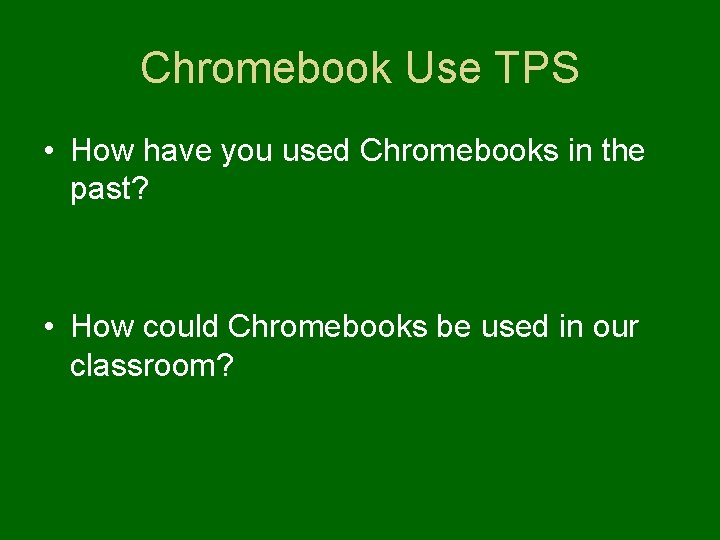 Chromebook Use TPS • How have you used Chromebooks in the past? • How