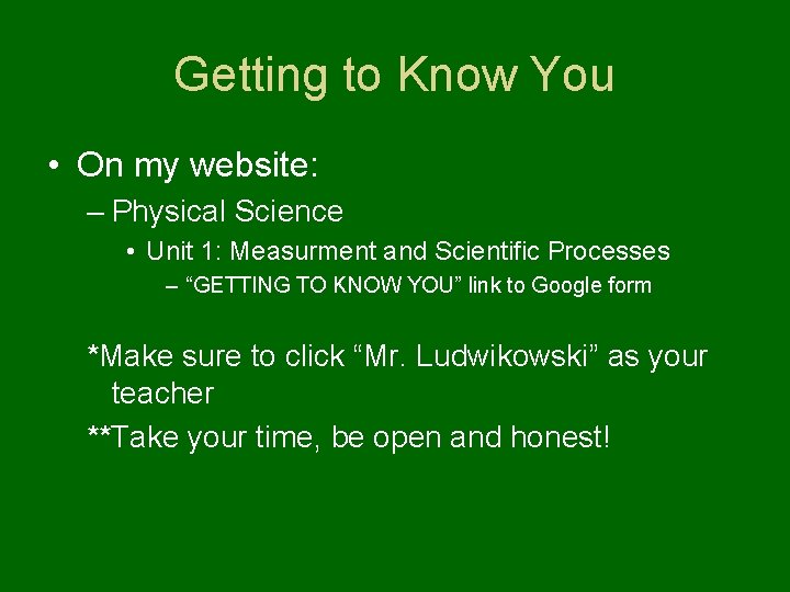 Getting to Know You • On my website: – Physical Science • Unit 1: