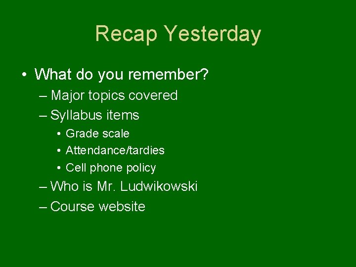 Recap Yesterday • What do you remember? – Major topics covered – Syllabus items