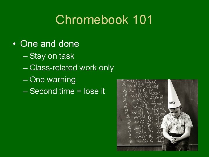 Chromebook 101 • One and done – Stay on task – Class-related work only