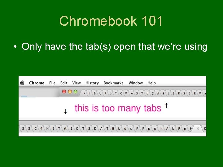 Chromebook 101 • Only have the tab(s) open that we’re using 