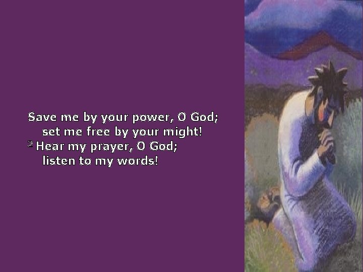 Save me by your power, O God; set me free by your might! 2