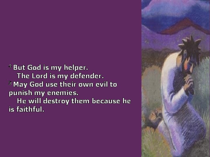 4 But God is my helper. The Lord is my defender. 5 May God