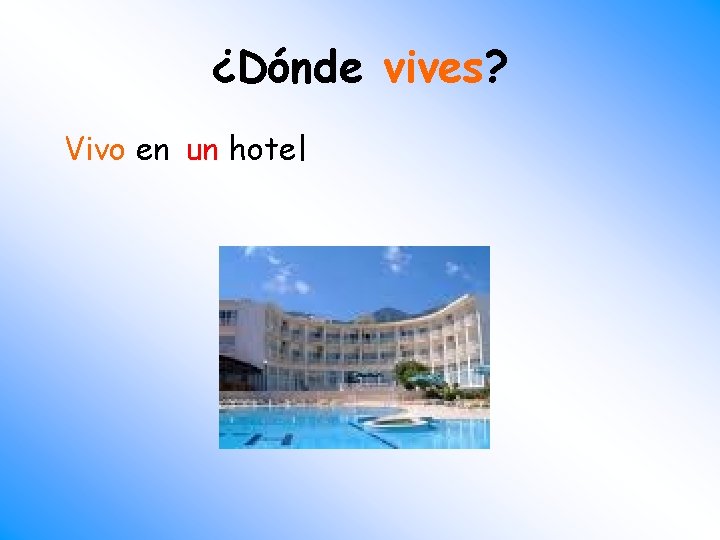 ¿Dónde vives? Vivo en un hotel 