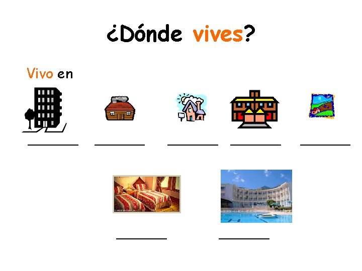 ¿Dónde vives? Vivo en ________ ________ 