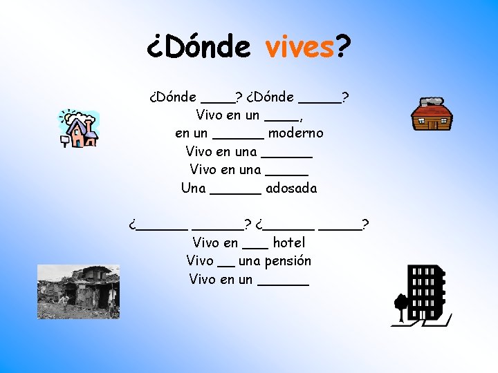 ¿Dónde vives? ¿Dónde _____? Vivo en un ____, en un ______ moderno Vivo en