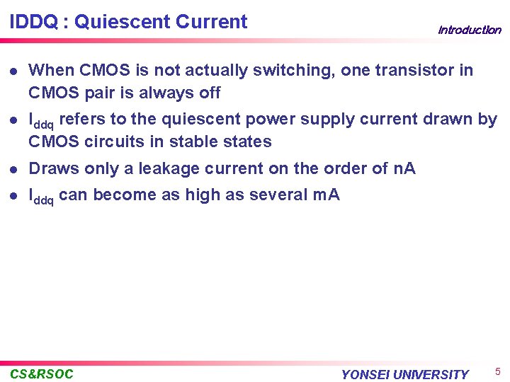 IDDQ : Quiescent Current Introduction l When CMOS is not actually switching, one transistor