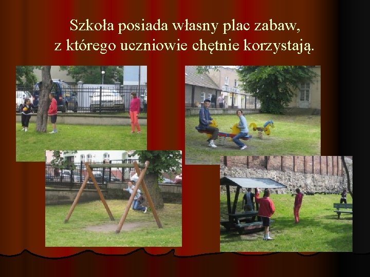 Szkoła posiada własny plac zabaw, z którego uczniowie chętnie korzystają. 