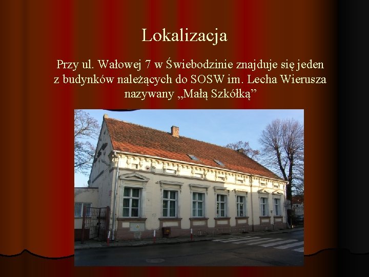 Lokalizacja Przy ul. Wałowej 7 w Świebodzinie znajduje się jeden z budynków należących do