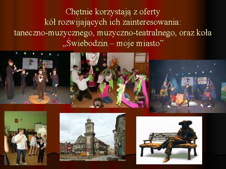 Chętnie korzystają z oferty kół rozwijających ich zainteresowania: taneczno-muzycznego, muzyczno-teatralnego, oraz koła „Świebodzin –