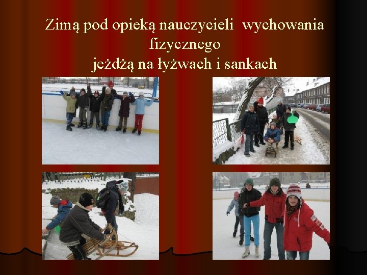 Zimą pod opieką nauczycieli wychowania fizycznego jeżdżą na łyżwach i sankach 