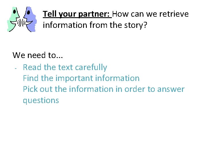 Tell your partner: How can we retrieve information from the story? We need to.