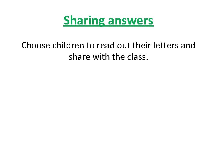 Sharing answers Choose children to read out their letters and share with the class.