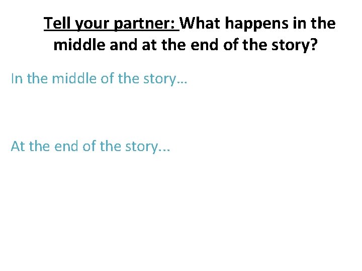 Tell your partner: What happens in the middle and at the end of the